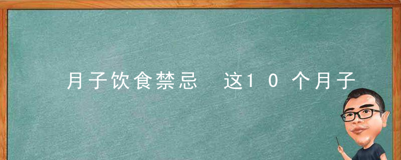 月子饮食禁忌 这10个月子餐禁忌千万别碰